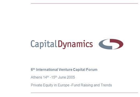 6 th International Venture Capital Forum Athens 14 th -15 th June 2005 Private Equity in Europe -Fund Raising and Trends.