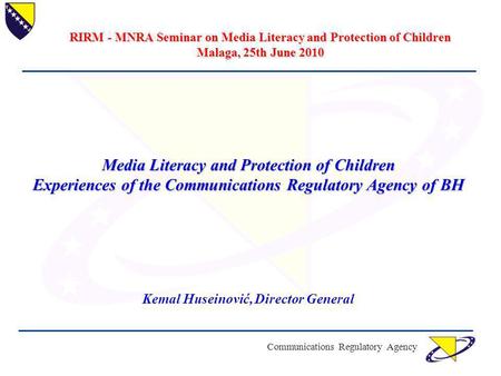 Communications Regulatory Agency Media Literacy and Protection of Children Experiences of the Communications Regulatory Agency of BH Kemal Huseinović,