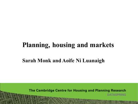 Planning, housing and markets   Sarah Monk and Aoife Ni Luanaigh