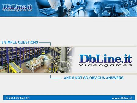 © 2011 Db-Line Srl www.dbline.it. 20 years of videogames industry Db-Line has been founded in 1991. The company grew quickly and positioned itself as.