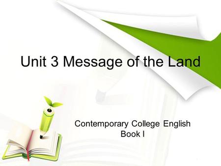 Unit 3 Message of the Land Contemporary College English Book I.