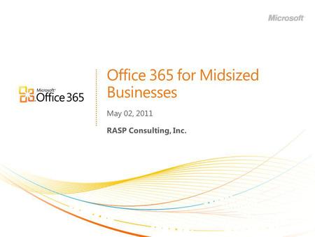 Office 365 for Midsized Businesses May 02, 2011 RASP Consulting, Inc.