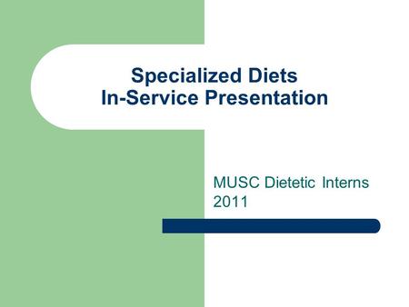 Specialized Diets In-Service Presentation MUSC Dietetic Interns 2011.