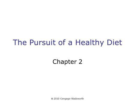 2010 Cengage-Wadsworth The Pursuit of a Healthy Diet Chapter 2.