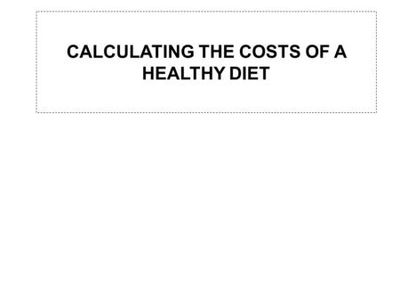 CALCULATING THE COSTS OF A HEALTHY DIET. Hello! Our assignement is to show you how a healthy diet isnt expensive or unpleasant. To have a good diet is.