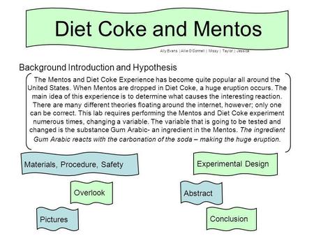 The Mentos and Diet Coke Experience has become quite popular all around the United States. When Mentos are dropped in Diet Coke, a huge eruption occurs.