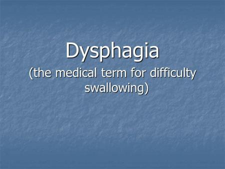 (the medical term for difficulty swallowing)