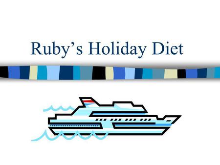 Rubys Holiday Diet. About the story: Who? the person Where? the place When? the date / the time What? the action How? the steps.