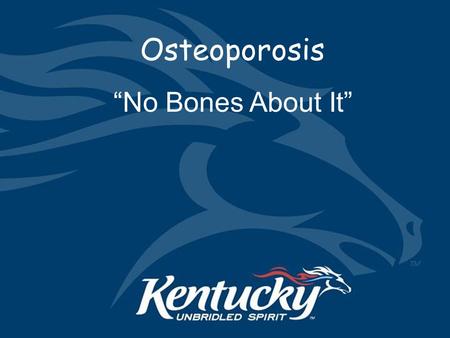 Osteoporosis “No Bones About It” Please see note below: