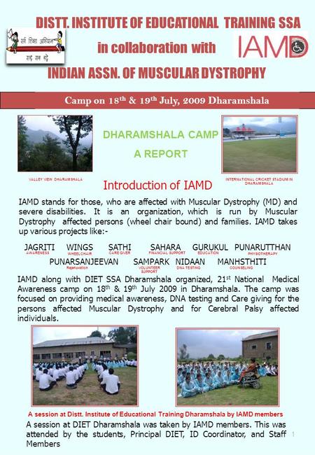 1 DISTT. INSTITUTE OF EDUCATIONAL TRAINING SSA in collaboration with INDIAN ASSN. OF MUSCULAR DYSTROPHY Camp on 18 th & 19 th July, 2009 Dharamshala Introduction.