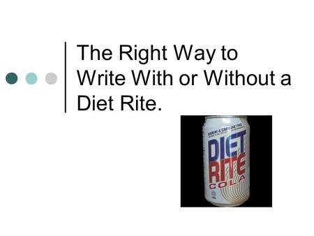 The Right Way to Write With or Without a Diet Rite.
