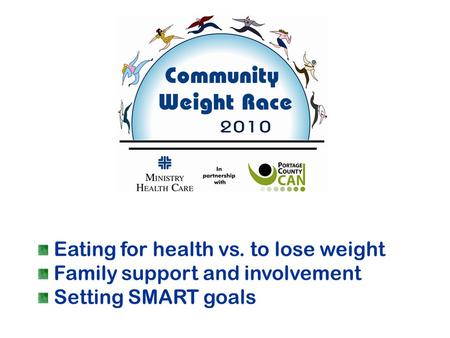 Eating for health vs. to lose weight Family support and involvement Setting SMART goals.
