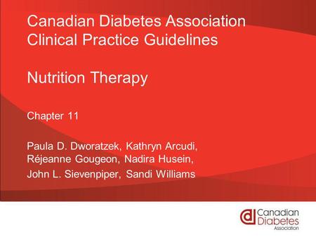 Canadian Diabetes Association Clinical Practice Guidelines Nutrition Therapy Chapter 11 Paula D. Dworatzek, Kathryn Arcudi, Réjeanne Gougeon, Nadira Husein,
