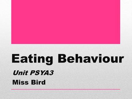 Eating Behaviour Unit PSYA3 Miss Bird.