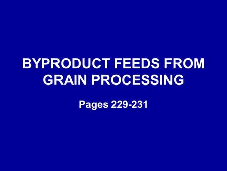 BYPRODUCT FEEDS FROM GRAIN PROCESSING Pages 229-231.
