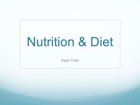 Nutrition & Diet Sajan Patel. About Nutrition and Diet Nutrition-how the things people intake nourishes their body. Diet-consists of what a person eats.