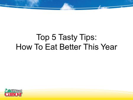 Top 5 Tasty Tips: How To Eat Better This Year. Top 5 Tasty Tips - Overview Review Top 5 Tips Q&A.