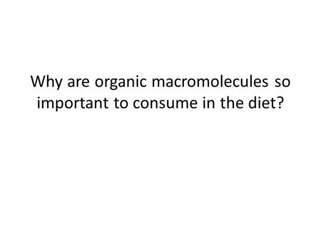 Why are organic macromolecules so important to consume in the diet?