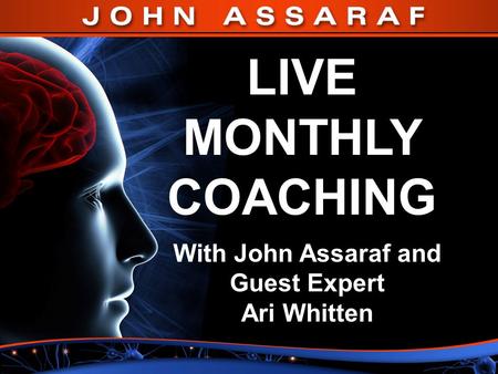 LIVE MONTHLY COACHING With John Assaraf and Guest Expert Ari Whitten.