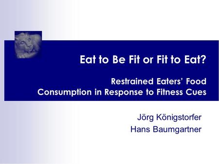 Eat to Be Fit or Fit to Eat? Restrained Eaters Food Consumption in Response to Fitness Cues Jörg Königstorfer Hans Baumgartner.