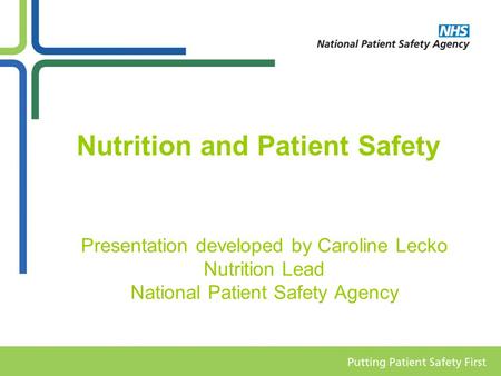 Nutrition and Patient Safety Presentation developed by Caroline Lecko Nutrition Lead National Patient Safety Agency.