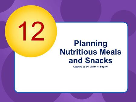 Planning Nutritious Meals and Snacks Adapted by Dr. Vivian G. Baglien
