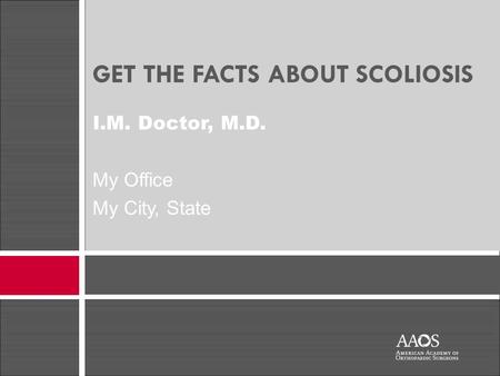 GET THE FACTS ABOUT SCOLIOSIS I.M. Doctor, M.D. My Office My City, State.