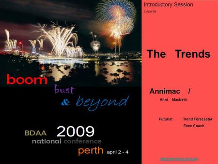 Introductory Session 2 April 09 The Trends Annimac / Anni Macbeth Futurist Trend Forecaster Exec Coach www.annimac.com.au.