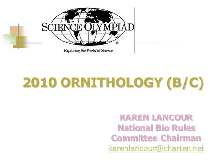 2010 ORNITHOLOGY (B/C) 2010 ORNITHOLOGY (B/C) KAREN LANCOUR National Bio Rules Committee Chairman