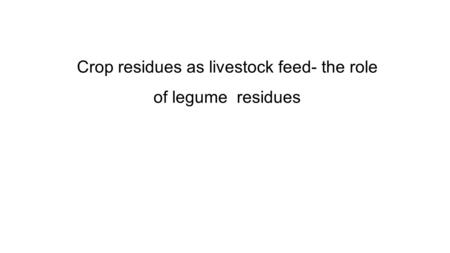 Crop residues as livestock feed- the role of legume residues.
