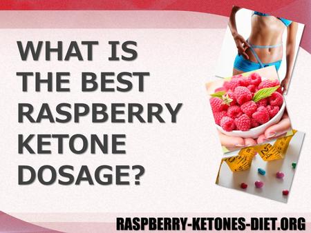 WHAT IS THE BEST RASPBERRY KETONE DOSAGE?. Raspberry Ketone can help you lose significant body fat in a relatively short period of time, but getting the.