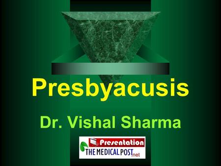 Presbyacusis Dr. Vishal Sharma.