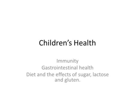 Childrens Health Immunity Gastrointestinal health Diet and the effects of sugar, lactose and gluten.