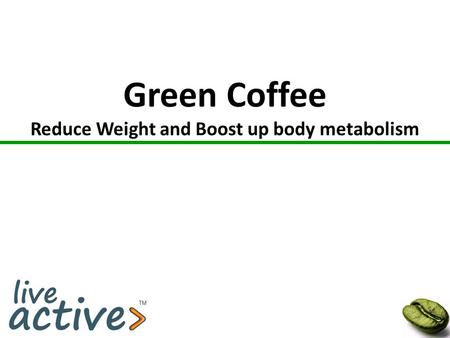 Green Coffee Reduce Weight and Boost up body metabolism.