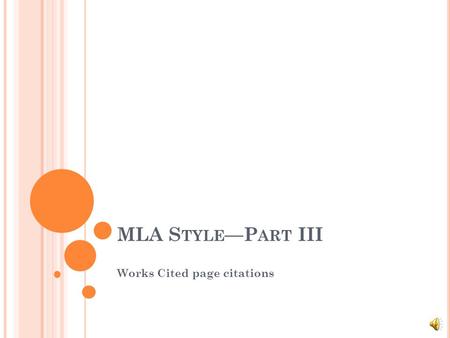 MLA S TYLE P ART III Works Cited page citations G ENERAL G UIDELINES Broadly speaking, entries follow this order: 1. Authors name 2. Title 3. Publication.