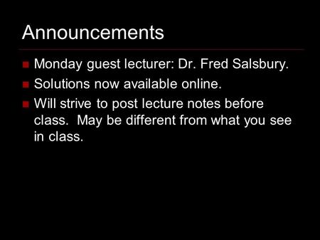 Announcements Monday guest lecturer: Dr. Fred Salsbury. Solutions now available online. Will strive to post lecture notes before class. May be different.
