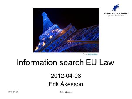 2012.03.30Erik Åkesson Information search EU Law 2012-04-03 Erik Åkesson Photo: looking4poetrylooking4poetry.
