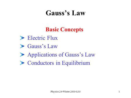 Physics 24-Winter 2003-L031 Gausss Law Basic Concepts Electric Flux Gausss Law Applications of Gausss Law Conductors in Equilibrium.