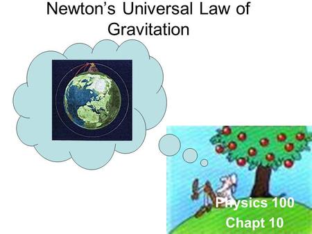 Physics 100 Chapt 10 Newtons Universal Law of Gravitation.