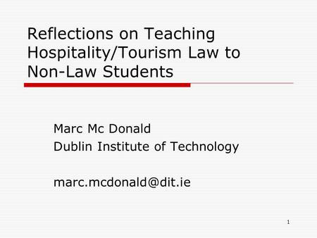 1 Reflections on Teaching Hospitality/Tourism Law to Non-Law Students Marc Mc Donald Dublin Institute of Technology