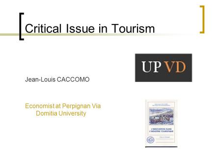 Critical Issue in Tourism Jean-Louis CACCOMO Economist at Perpignan Via Domitia University.