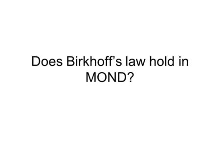 Does Birkhoffs law hold in MOND?. Birkhoffs Theorem Any spherically symmetric solution of the Einstein field equations in vacuum must be stationary and.