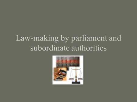 Law-making by parliament and subordinate authorities
