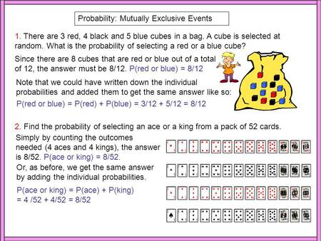 Probability: Mutually Exclusive Events 1. There are 3 red, 4 black and 5 blue cubes in a bag. A cube is selected at random. What is the probability of.