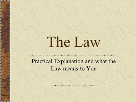The Law Practical Explanation and what the Law means to You.