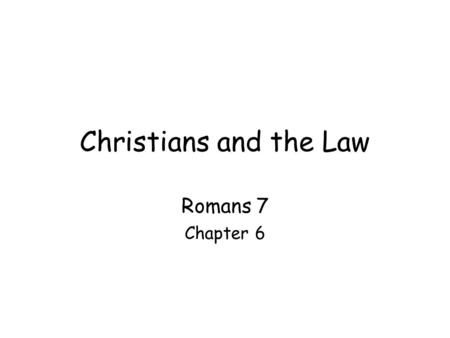Christians and the Law Romans 7 Chapter 6. License: Since we are saved by grace, we are free to live as we please –Answer in Romans 6 Legalism: We are.