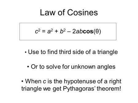 Law of Cosines c2 = a2 + b2 – 2abcos(θ) Or to solve for unknown angles