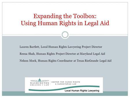 Expanding the Toolbox: Using Human Rights in Legal Aid Lauren Bartlett, Local Human Rights Lawyering Project Director Reena Shah, Human Rights Project.