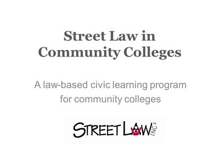 Street Law in Community Colleges A law-based civic learning program for community colleges.