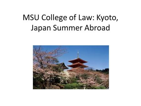 MSU College of Law: Kyoto, Japan Summer Abroad. Kyoto, Japans Ancient Capital and A Modern Vibrant City.
